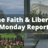 The Faith & Liberty Monday Report